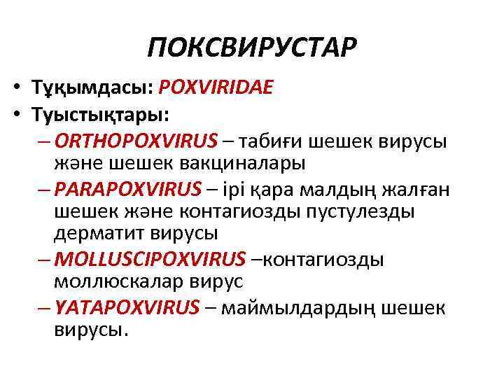 ПОКСВИРУСТАР • Тұқымдасы: POXVIRIDAE • Туыстықтары: – ORTHOPOXVIRUS – табиғи шешек вирусы және шешек