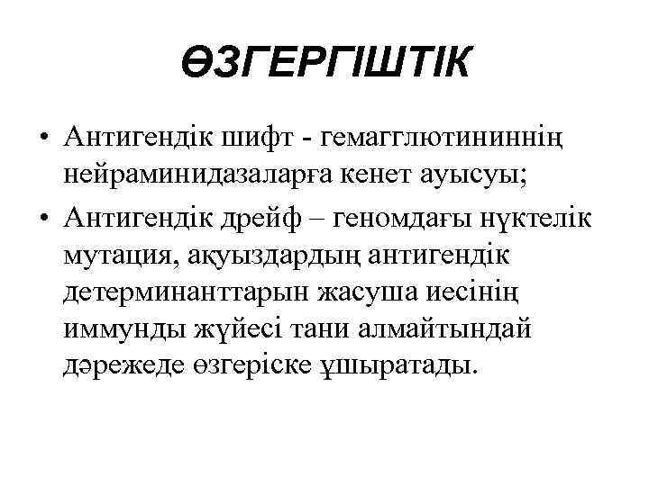 ӨЗГЕРГІШТІК • Антигендік шифт - гемагглютининнің нейраминидазаларға кенет ауысуы; • Антигендік дрейф – геномдағы