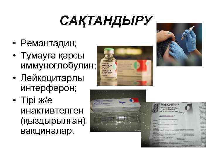 САҚТАНДЫРУ • Ремантадин; • Тұмауға қарсы иммуноглобулин; • Лейкоцитарлы интерферон; • Тірі ж/е инактивтелген