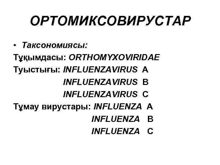 ОРТОМИКСОВИРУСТАР • Таксономиясы: Тұқымдасы: ORTHOMYXOVIRIDАЕ Туыстығы: INFLUENZAVIRUS А INFLUENZAVIRUS В INFLUENZAVIRUS С Тұмау вирустары:
