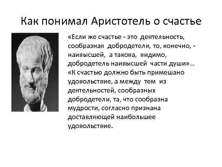 Как понимал Аристотель о счастье «Если же счастье - это деятельность, сообразная добродетели, то,