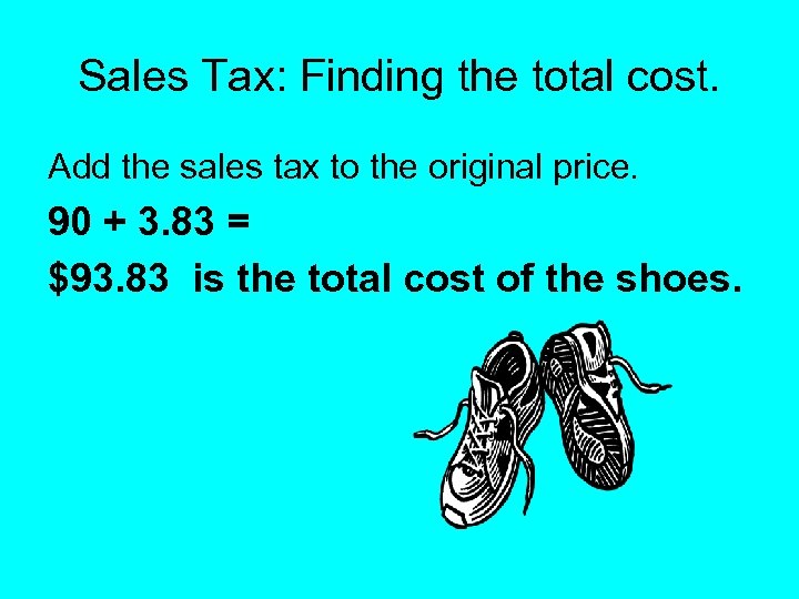 Sales Tax: Finding the total cost. Add the sales tax to the original price.