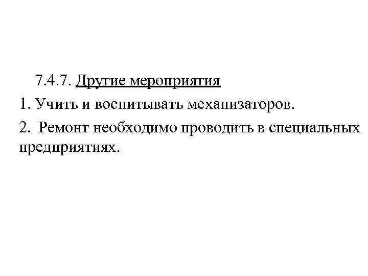 7. 4. 7. Другие мероприятия 1. Учить и воспитывать механизаторов. 2. Ремонт необходимо проводить