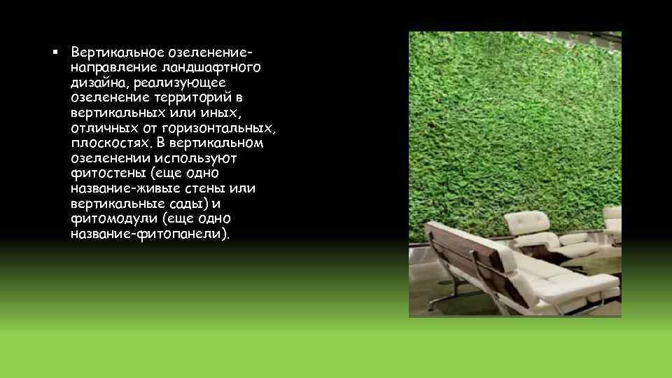 § Вертикальное озеленениенаправление ландшафтного дизайна, реализующее озеленение территорий в вертикальных или иных, отличных от