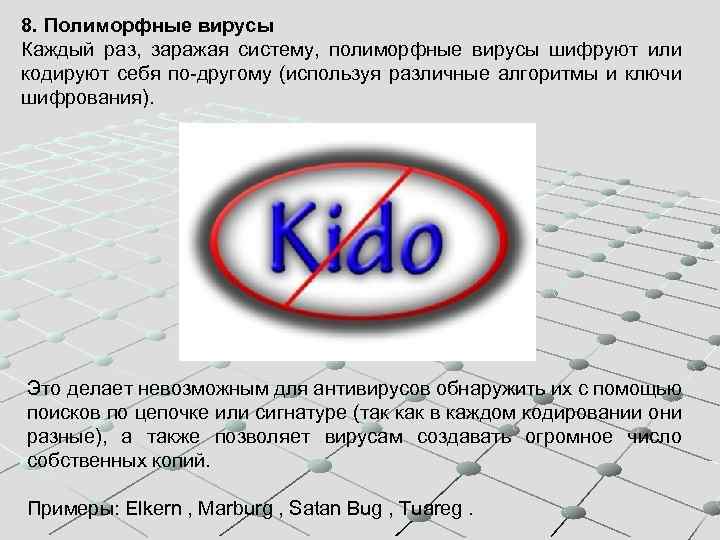 8. Полиморфные вирусы Каждый раз, заражая систему, полиморфные вирусы шифруют или кодируют себя по-другому