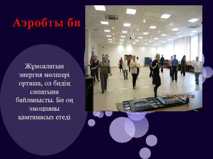 Аэробты би Жұмсалатын энергия мөлшері орташа, ол бидің сипатына байланысты. Би оң эмоцияны қамтамасыз