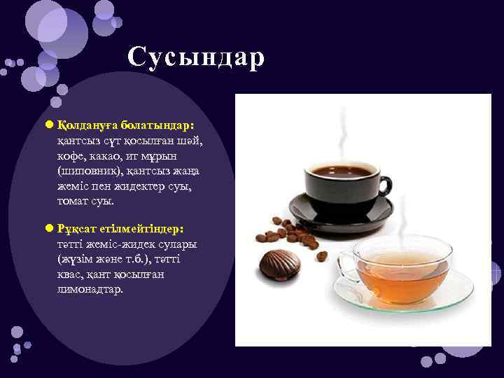 Сусындар Қолдануға болатындар: қантсыз сүт қосылған шәй, кофе, какао, ит мұрын (шиповник), қантсыз жаңа