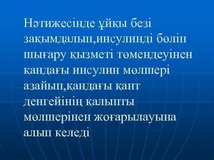 Нәтижесінде ұйқы безі зақымдалып, инсулинді бөліп шығару қызметі төмендеуінен қандағы инсулин мөлшері азайып, қандағы