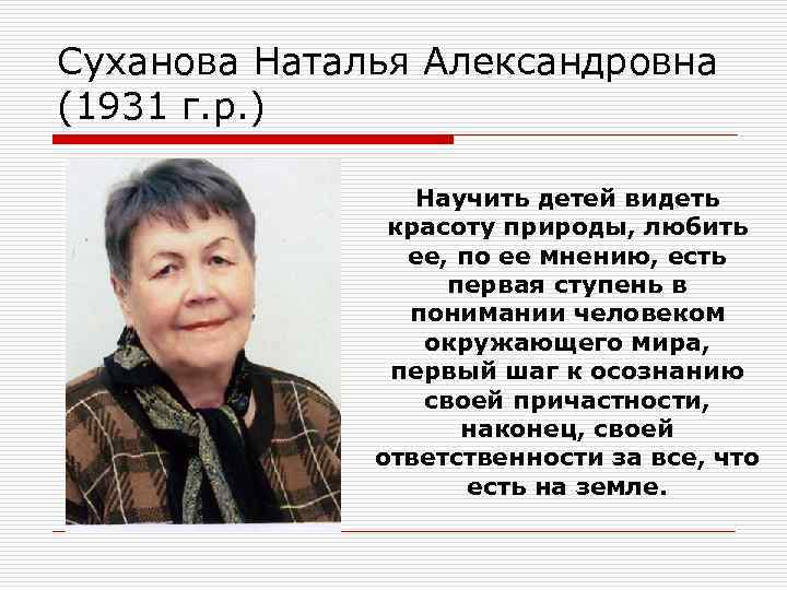 Суханова Наталья Александровна (1931 г. р. ) Научить детей видеть красоту природы, любить ее,