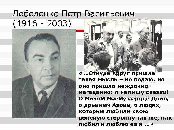 Лебеденко Петр Васильевич (1916 - 2003) «…Откуда вдруг пришла такая мысль – не ведаю,