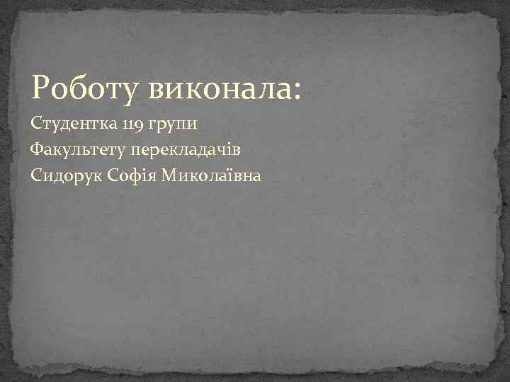 Роботу виконала: Студентка 119 групи Факультету перекладачів Сидорук Софія Миколаївна 