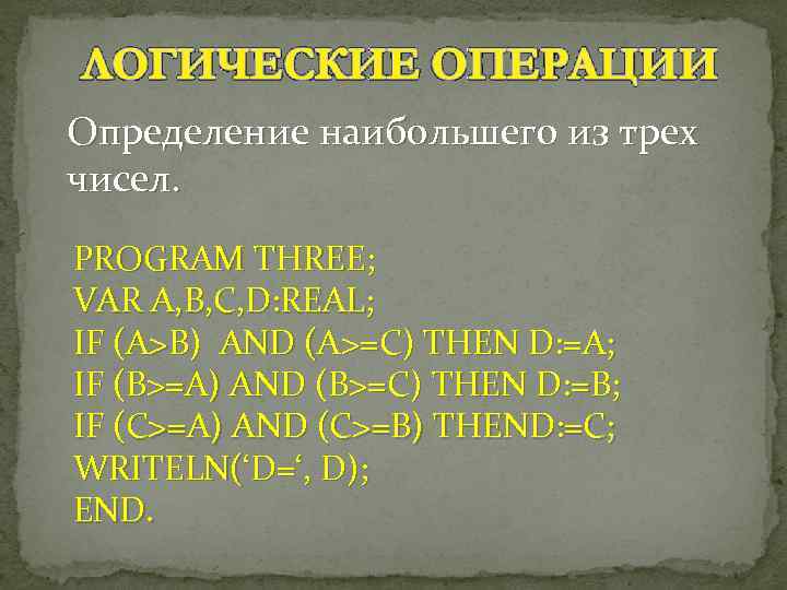 Определение наибольшего из трех чисел. PROGRAM THREE; VAR A, B, C, D: REAL; IF