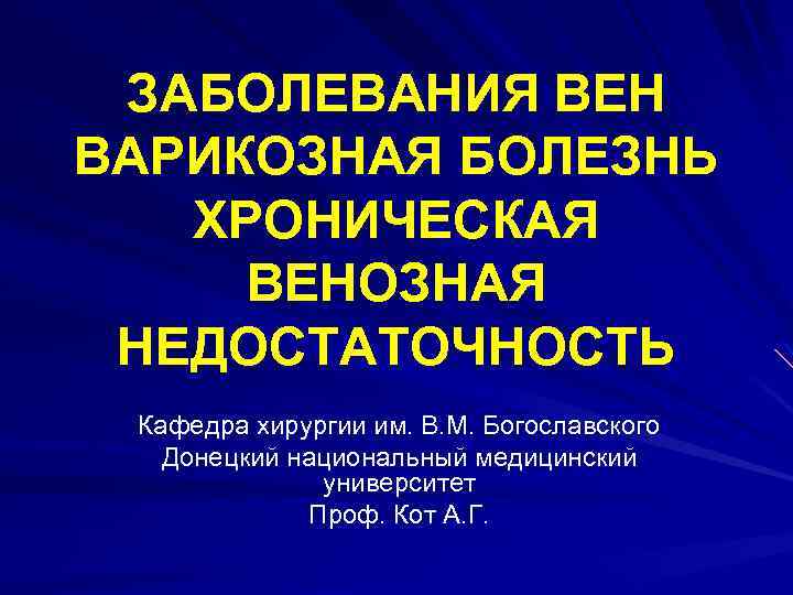 ЗАБОЛЕВАНИЯ ВЕН ВАРИКОЗНАЯ БОЛЕЗНЬ ХРОНИЧЕСКАЯ ВЕНОЗНАЯ НЕДОСТАТОЧНОСТЬ Кафедра хирургии им. В. М. Богославского Донецкий