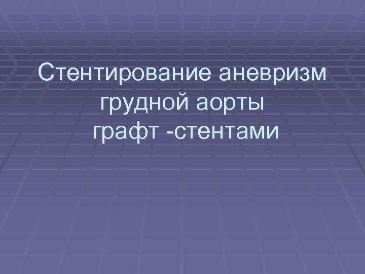 Стентирование аневризм грудной аорты графт -стентами 