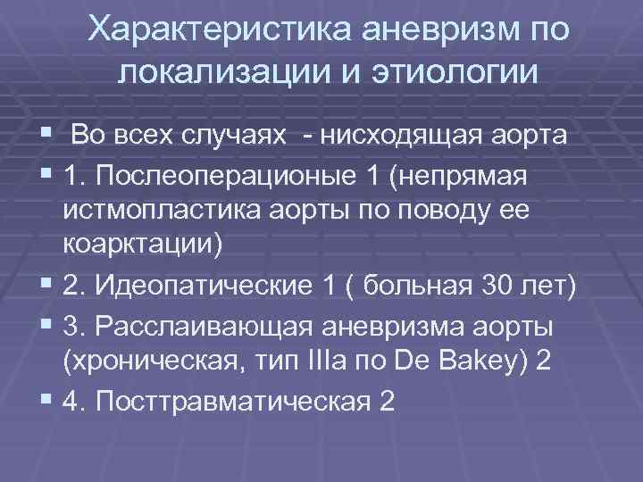 Характеристика аневризм по локализации и этиологии § Во всех случаях - нисходящая аорта §