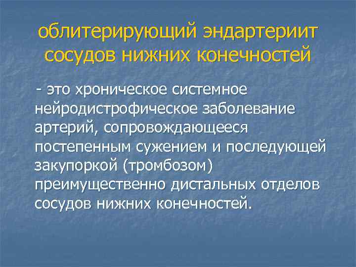облитерирующий эндартериит сосудов нижних конечностей - это хроническое системное нейродистрофическое заболевание артерий, сопровождающееся постепенным