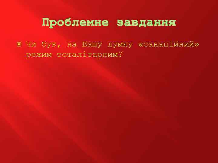 Проблемне завдання Чи був, на Вашу думку «санаційний» режим тоталітарним? 