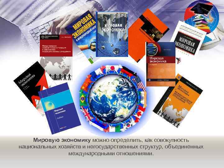 Мировую экономику можно определить, как совокупность национальных хозяйств и негосударственных структур, объединенных международными отношениями.