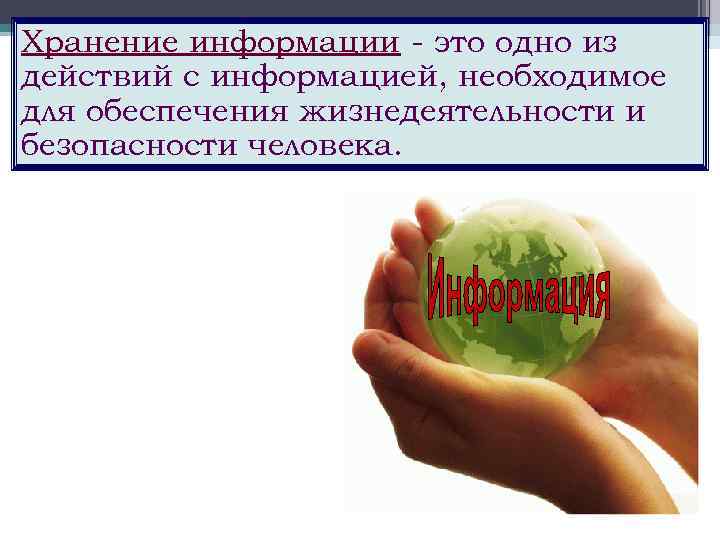 Хранение информации - это одно из действий с информацией, необходимое для обеспечения жизнедеятельности и