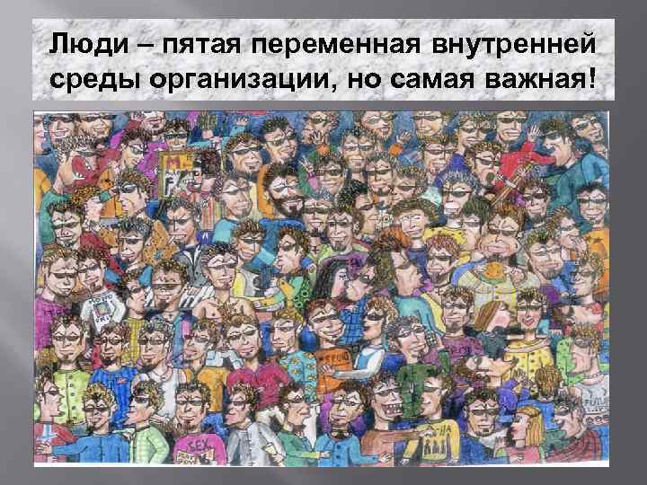 Люди – пятая переменная внутренней среды организации, но самая важная! 