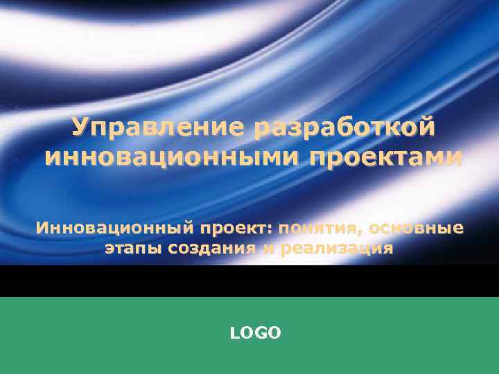 Управление разработкой инновационными проектами Инновационный проект: понятия, основные этапы создания и реализация LOGO 