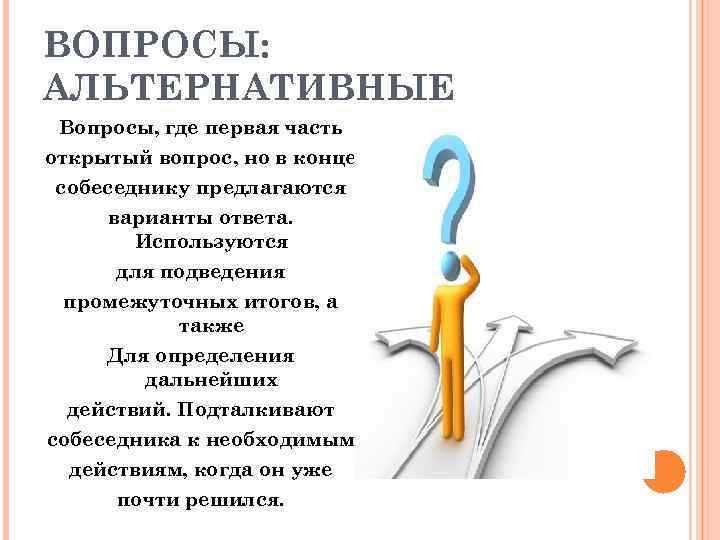 ВОПРОСЫ: АЛЬТЕРНАТИВНЫЕ Вопросы, где первая часть открытый вопрос, но в конце собеседнику предлагаются варианты