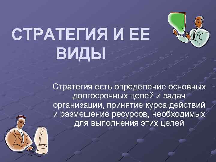 СТРАТЕГИЯ И ЕЕ ВИДЫ Стратегия есть определение основных долгосрочных целей и задач организации, принятие