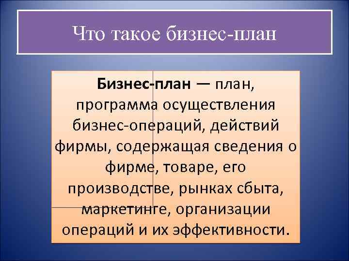 Что такое бизнес-план Бизнес-план — план, программа осуществления бизнес-операций, действий фирмы, содержащая сведения о