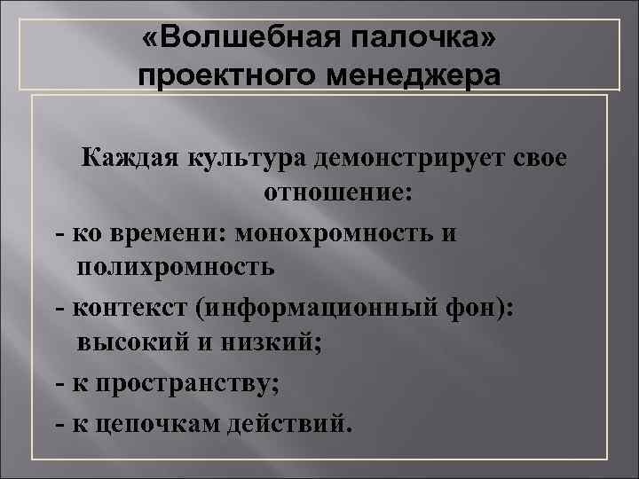 «Волшебная палочка» проектного менеджера Каждая культура демонстрирует свое отношение: - ко времени: монохромность