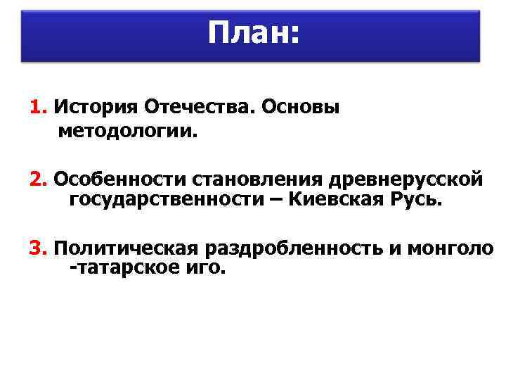 План: 1. История Отечества. Основы методологии. 2. Особенности становления древнерусской государственности – Киевская Русь.