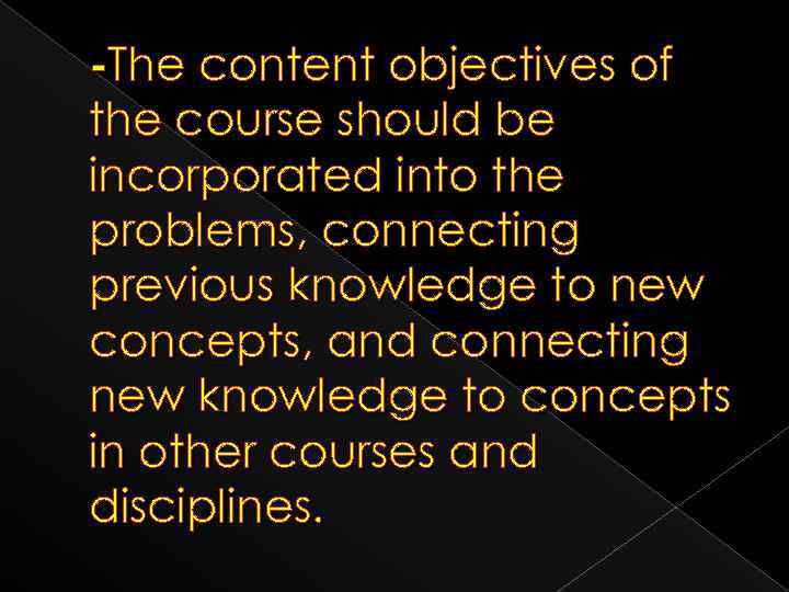 -The content objectives of the course should be incorporated into the problems, connecting previous