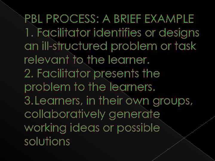 PBL PROCESS: A BRIEF EXAMPLE 1. Facilitator identifies or designs an ill-structured problem or