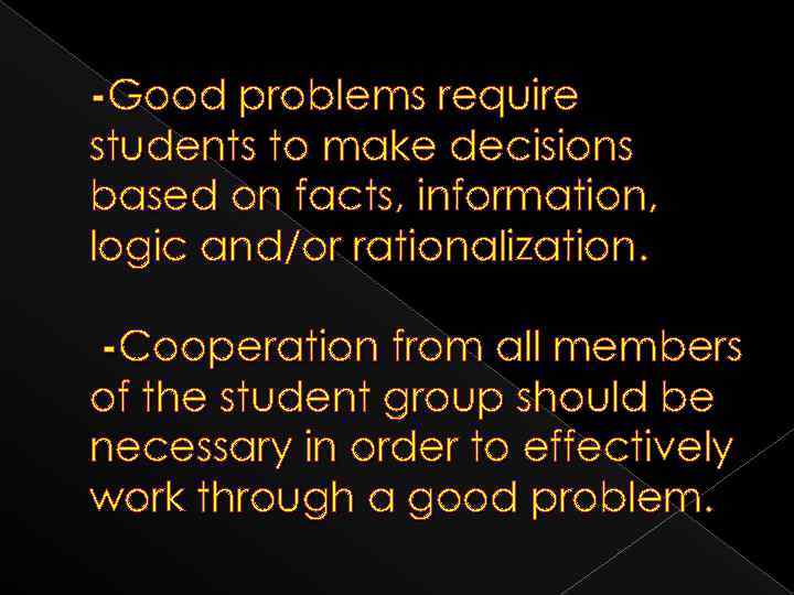 -Good problems require students to make decisions based on facts, information, logic and/or rationalization.