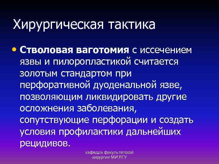 Хирургическая тактика • Стволовая ваготомия с иссечением язвы и пилоропластикой считается золотым стандартом при