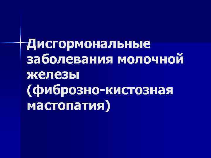 Дисгормональные заболевания молочной железы (фиброзно-кистозная мастопатия) 