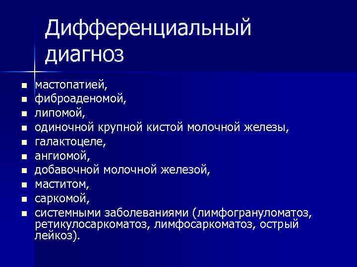 Дифференциальный диагноз n n n n n мастопатией, фиброаденомой, липомой, одиночной крупной кистой молочной