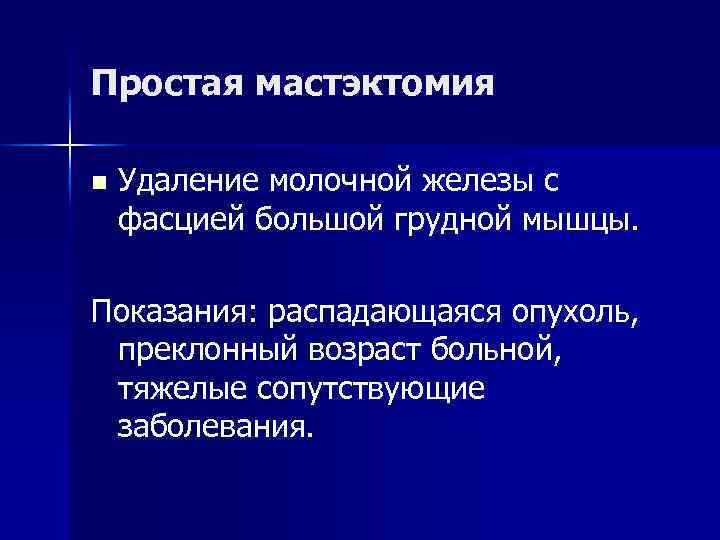 Простая мастэктомия n Удаление молочной железы с фасцией большой грудной мышцы. Показания: распадающаяся опухоль,