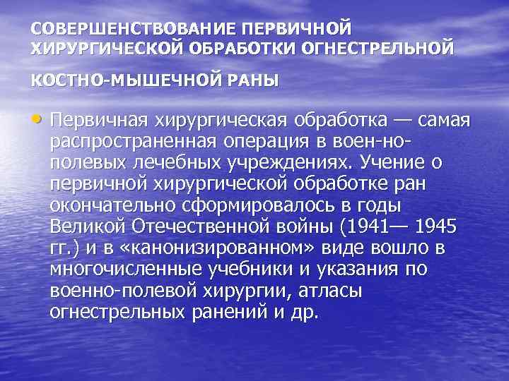 СОВЕРШЕНСТВОВАНИЕ ПЕРВИЧНОЙ ХИРУРГИЧЕСКОЙ ОБРАБОТКИ ОГНЕСТРЕЛЬНОЙ КОСТНО-МЫШЕЧНОЙ РАНЫ • Первичная хирургическая обработка — самая распространенная