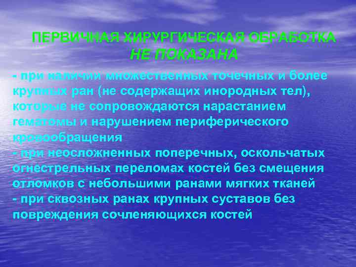 ПЕРВИЧНАЯ ХИРУРГИЧЕСКАЯ ОБРАБОТКА НЕ ПОКАЗАНА - при наличии множественных точечных и более крупных ран