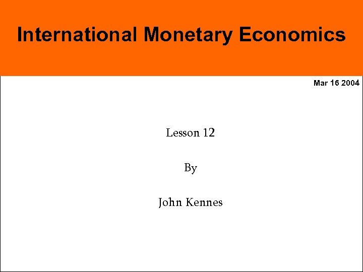 International Monetary Economics Mar 16 2004 Lesson 12 By John Kennes 