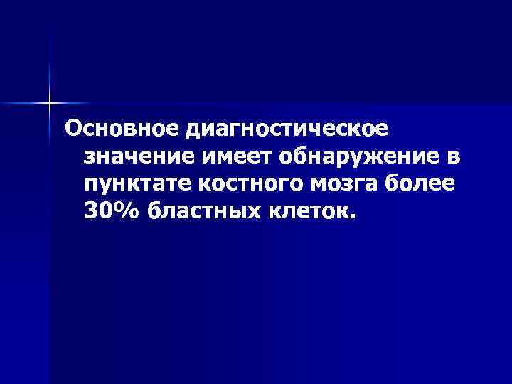 Основное диагностическое значение имеет обнаружение в пунктате костного мозга более 30% бластных клеток. 