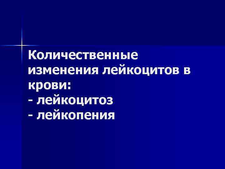 Количественные изменения лейкоцитов в крови: - лейкоцитоз - лейкопения 