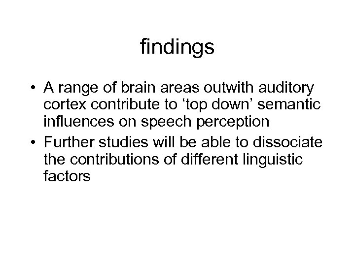 findings • A range of brain areas outwith auditory cortex contribute to ‘top down’