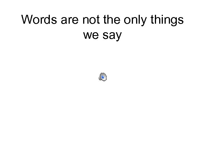 Words are not the only things we say 