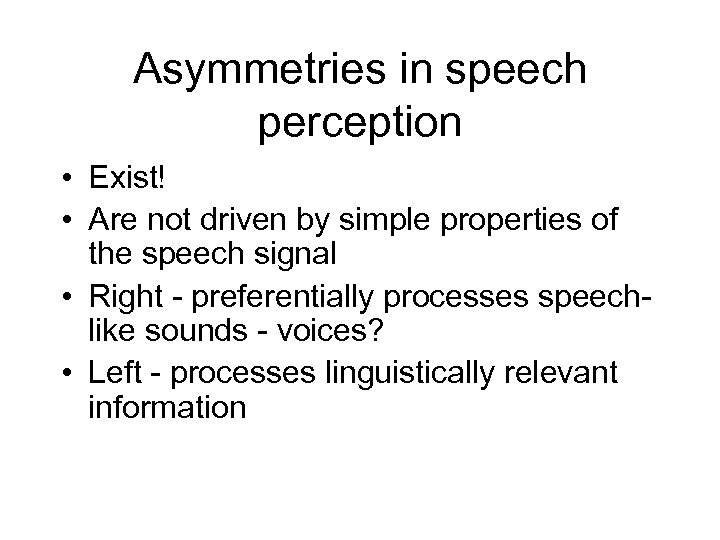 Asymmetries in speech perception • Exist! • Are not driven by simple properties of