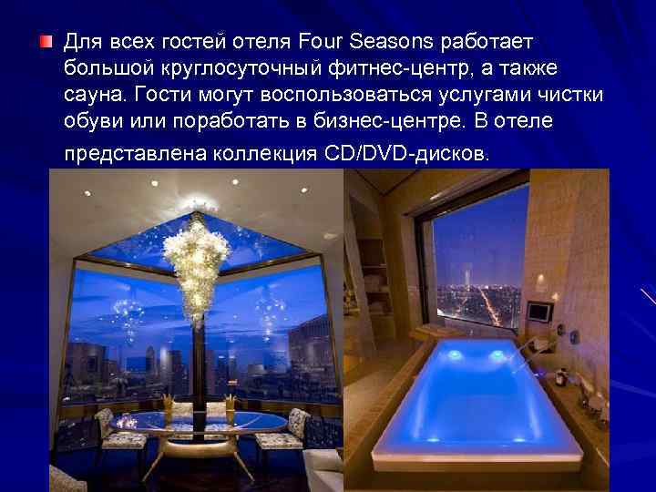 Для всех гостей отеля Four Seasons работает большой круглосуточный фитнес-центр, а также сауна. Гости