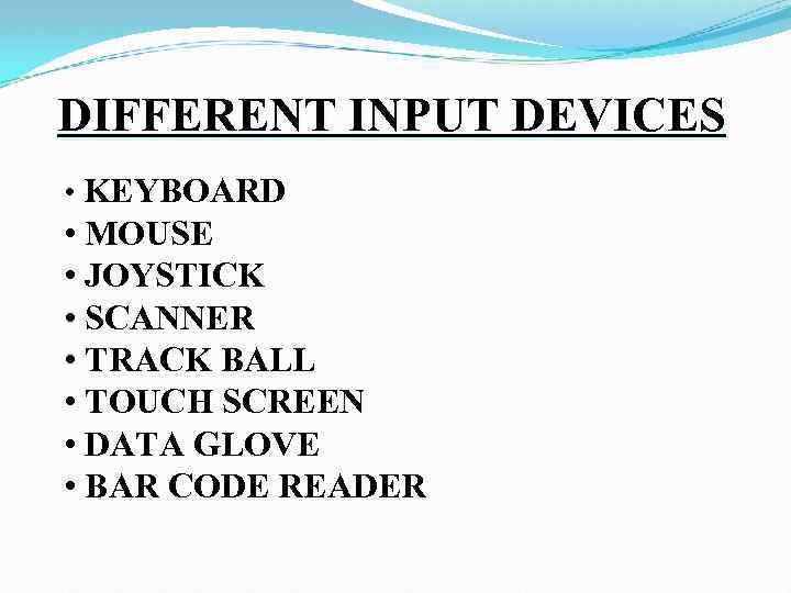 DIFFERENT INPUT DEVICES • KEYBOARD • MOUSE • JOYSTICK • SCANNER • TRACK BALL