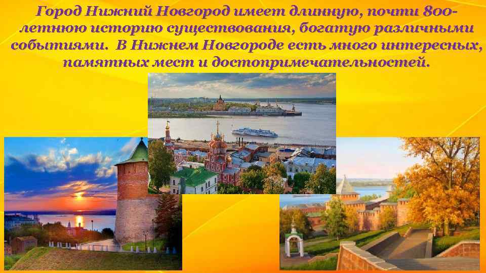 Город Нижний Новгород имеет длинную, почти 800 летнюю историю существования, богатую различными событиями. В