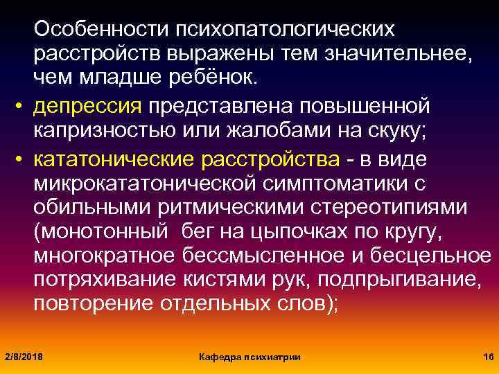 Особенности психопатологических расстройств выражены тем значительнее, чем младше ребёнок. • депрессия представлена повышенной капризностью