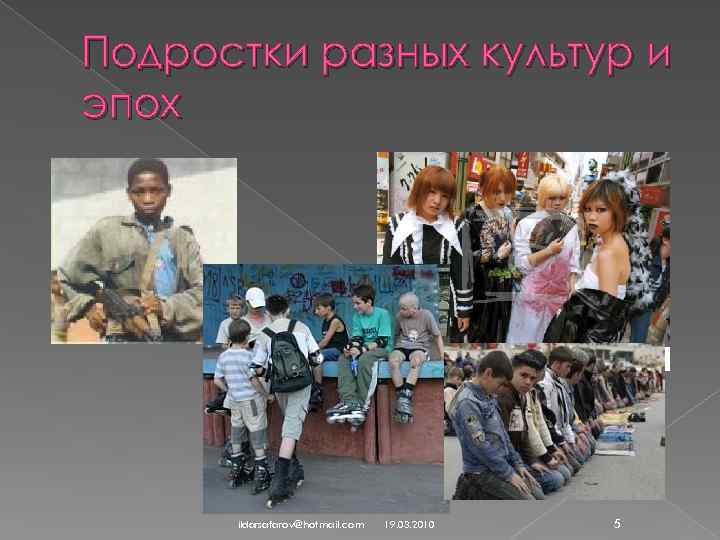 Подростки разных культур и эпох ildarsafarov@hotmail. com 19. 03. 2010 5 